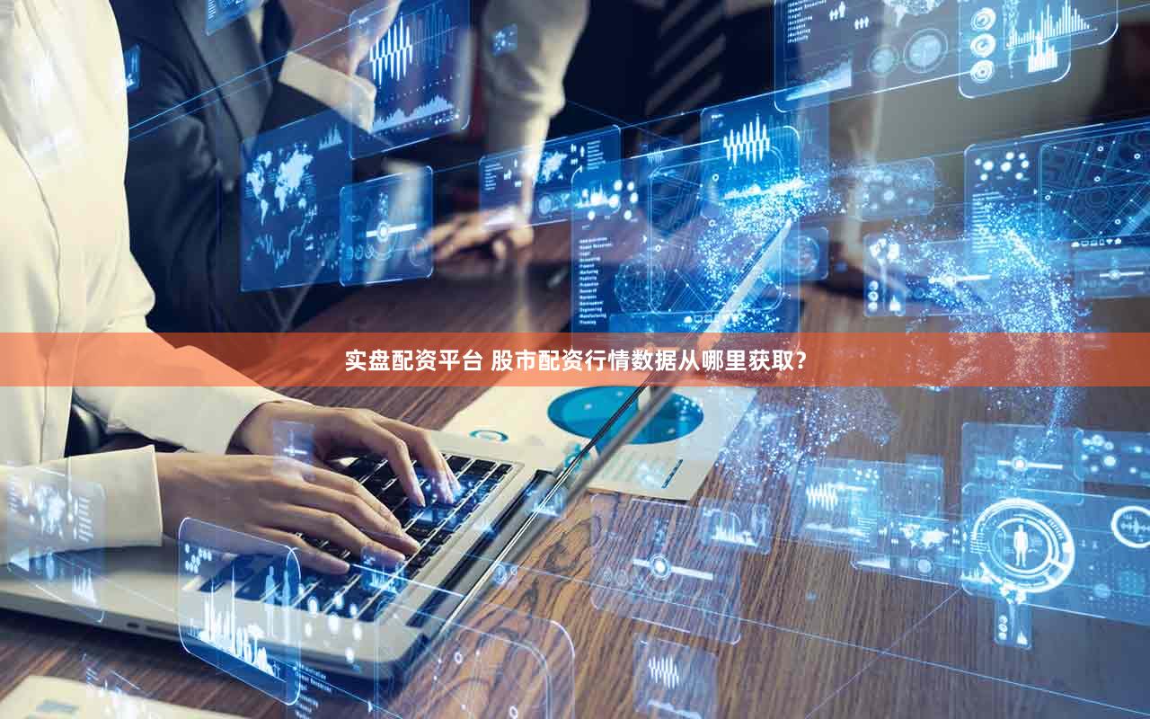 实盘配资平台 股市配资行情数据从哪里获取？