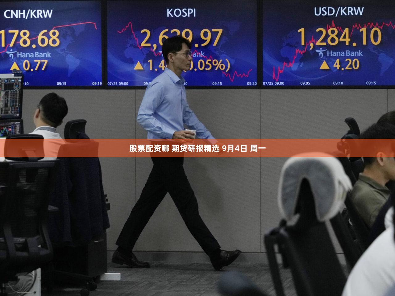 股票配资哪 期货研报精选 9月4日 周一