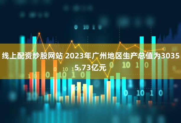 线上配资炒股网站 2023年广州地区生产总值为30355.73亿元