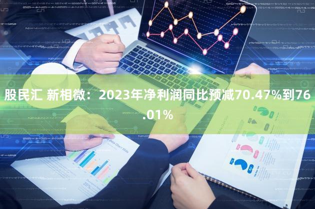 股民汇 新相微：2023年净利润同比预减70.47%到76.01%