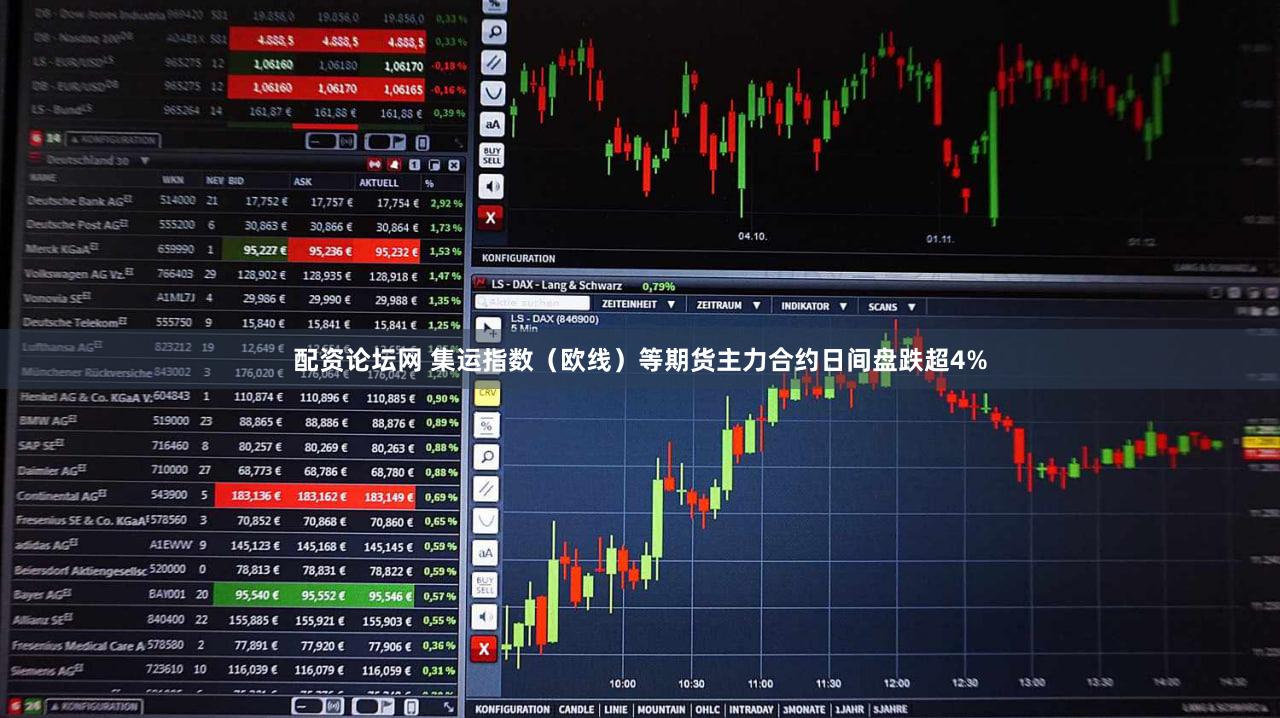配资论坛网 集运指数（欧线）等期货主力合约日间盘跌超4%
