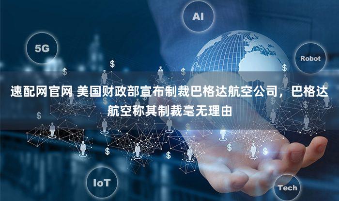 速配网官网 美国财政部宣布制裁巴格达航空公司，巴格达航空称其制裁毫无理由