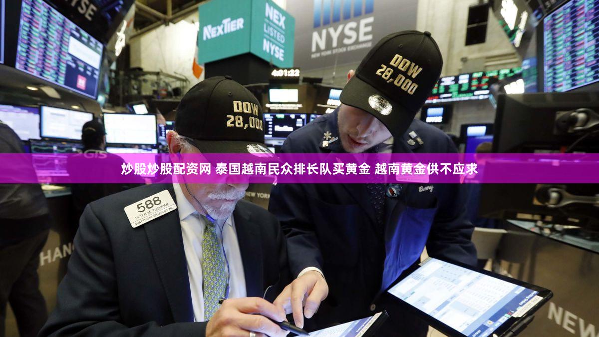 炒股炒股配资网 泰国越南民众排长队买黄金 越南黄金供不应求