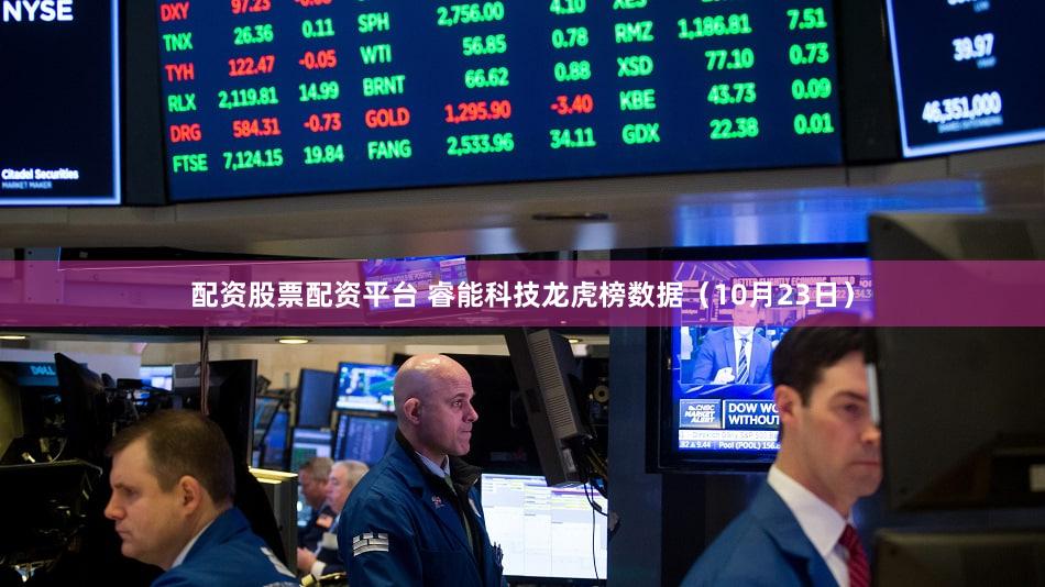 配资股票配资平台 睿能科技龙虎榜数据（10月23日）