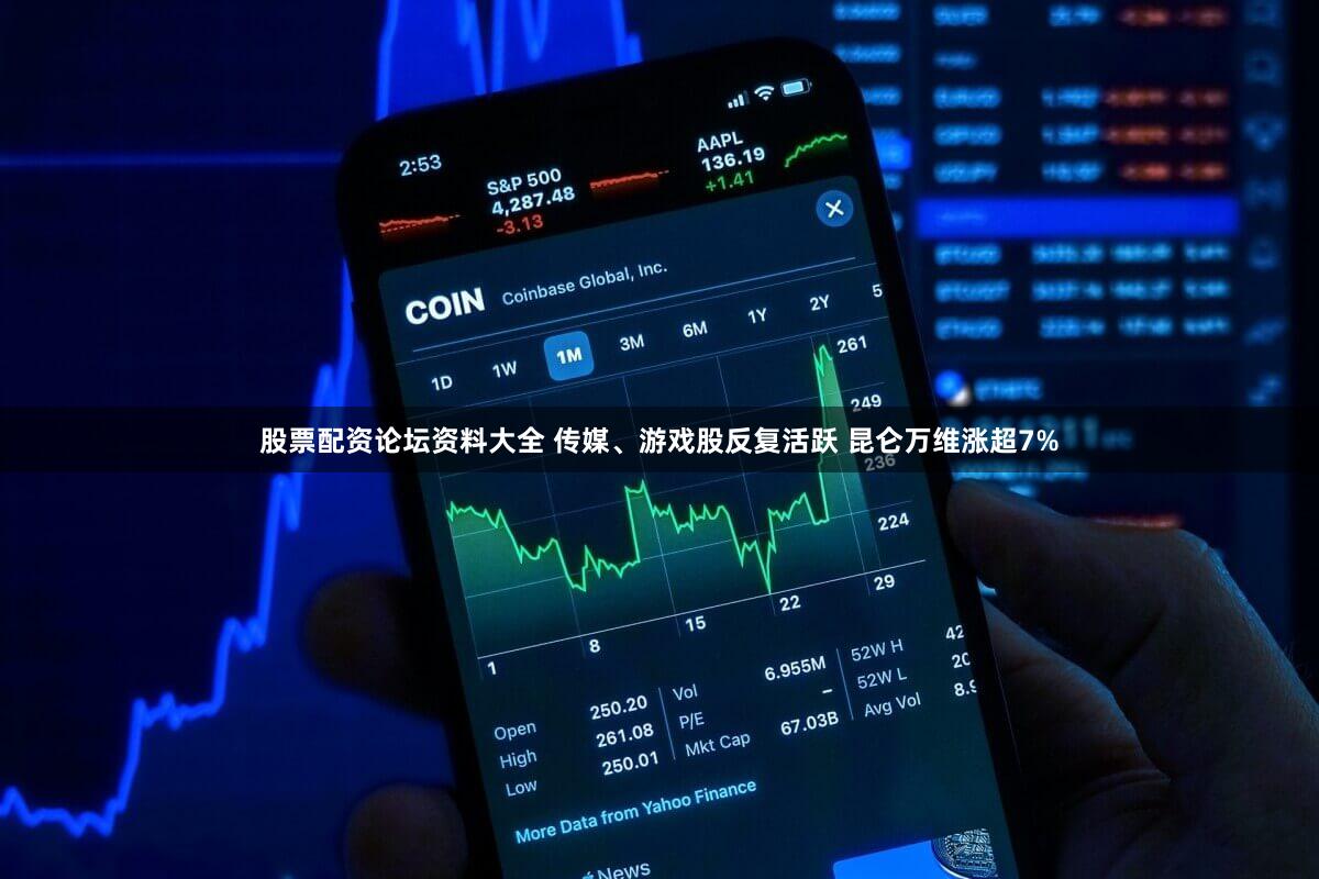 股票配资论坛资料大全 传媒、游戏股反复活跃 昆仑万维涨超7%