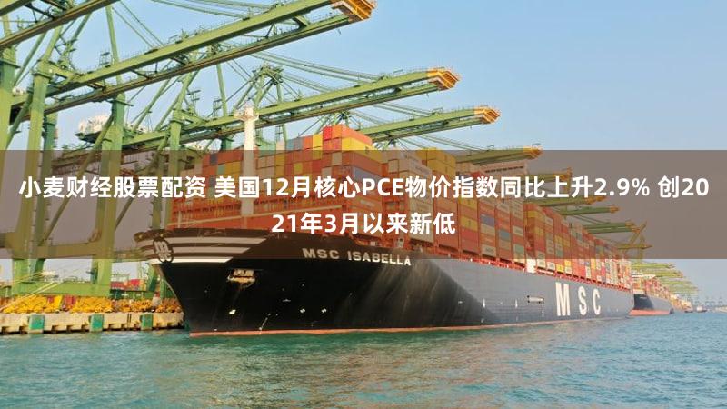 小麦财经股票配资 美国12月核心PCE物价指数同比上升2.9% 创2021年3月以来新低