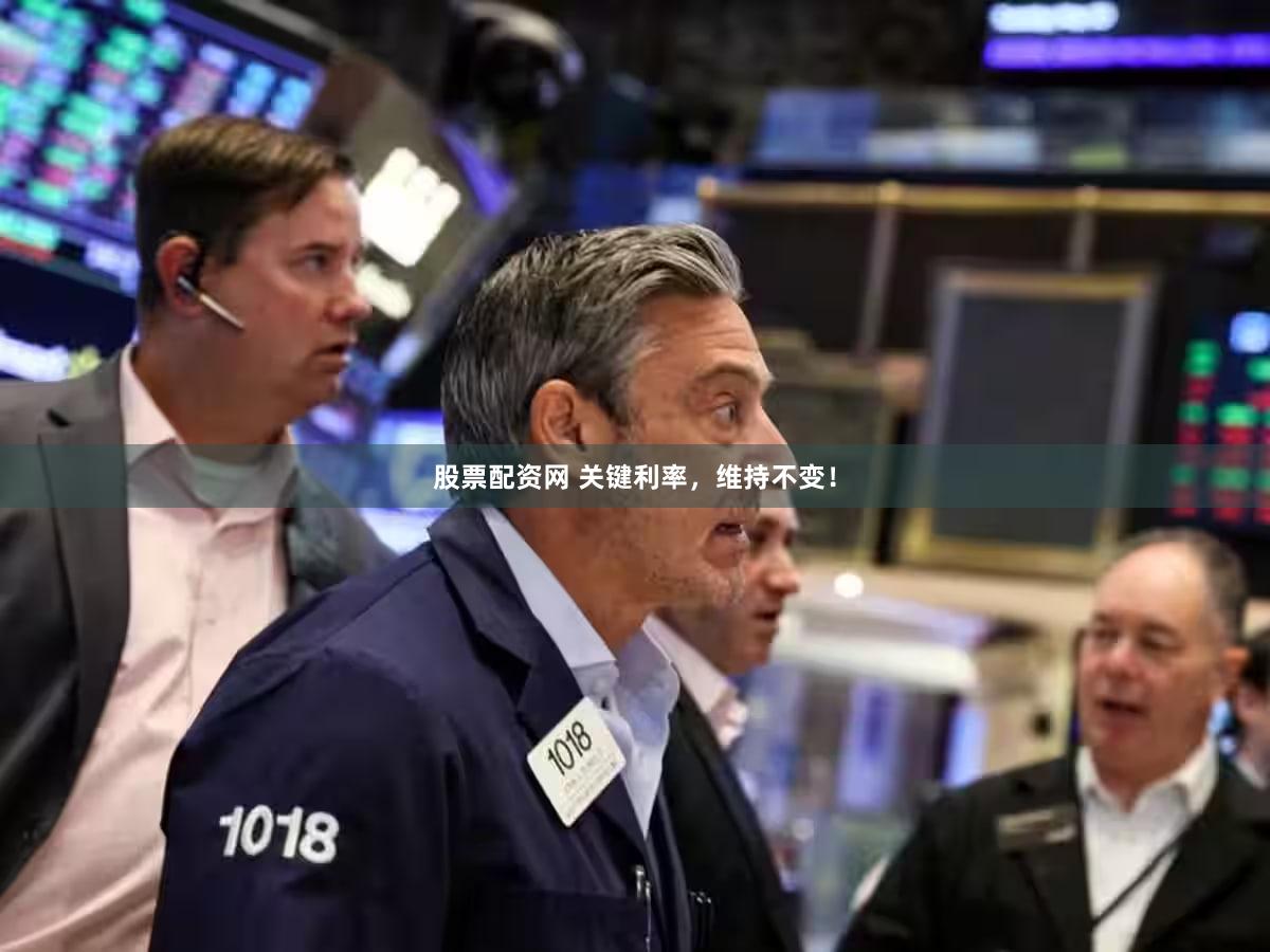 股票配资网 关键利率，维持不变！