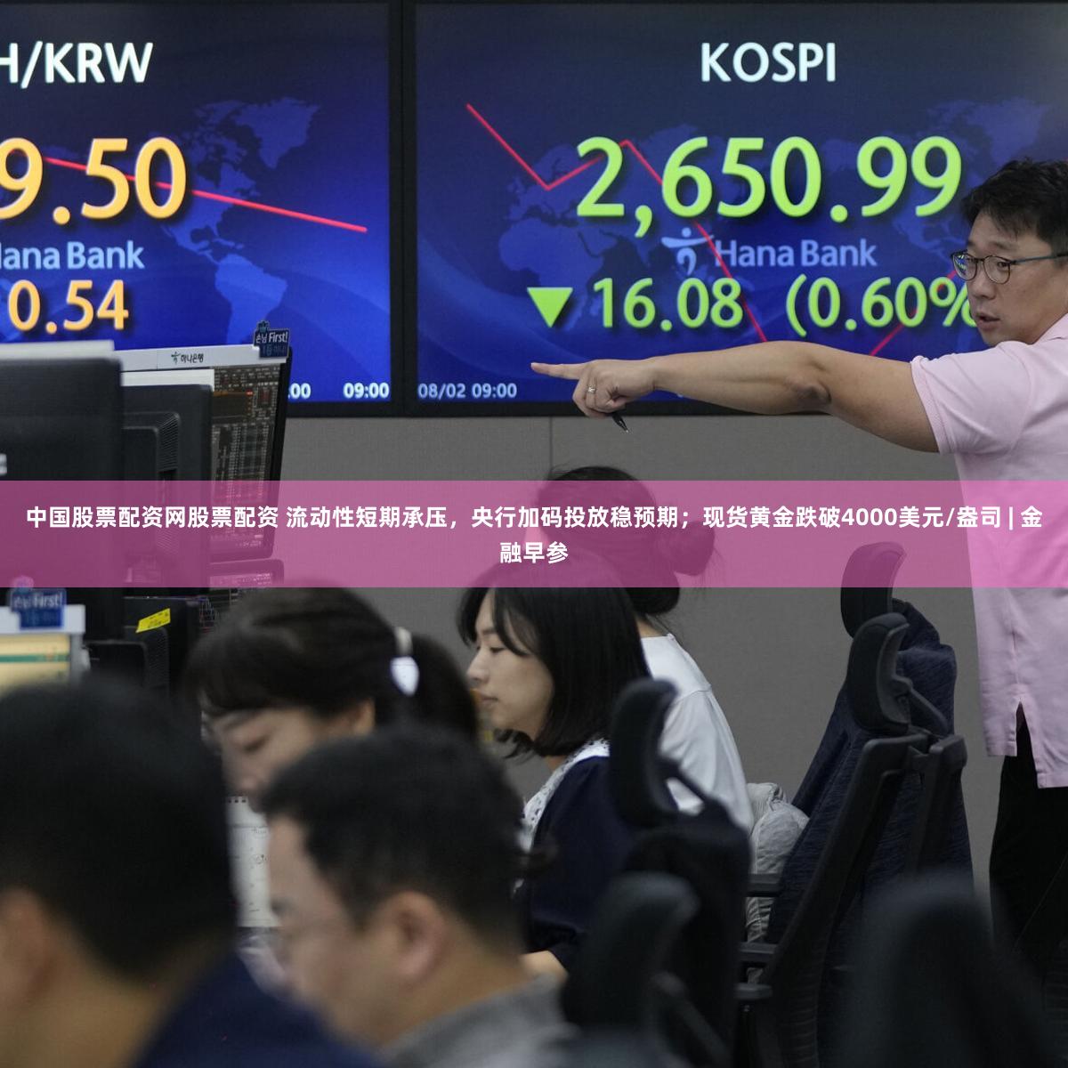 中国股票配资网股票配资 流动性短期承压,央行加码投放稳预期;现货黄金跌破4000美元/盎司 | 金融早参