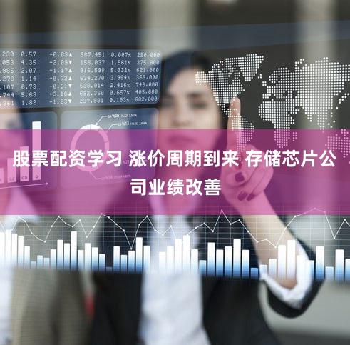 股票配资学习 涨价周期到来 存储芯片公司业绩改善