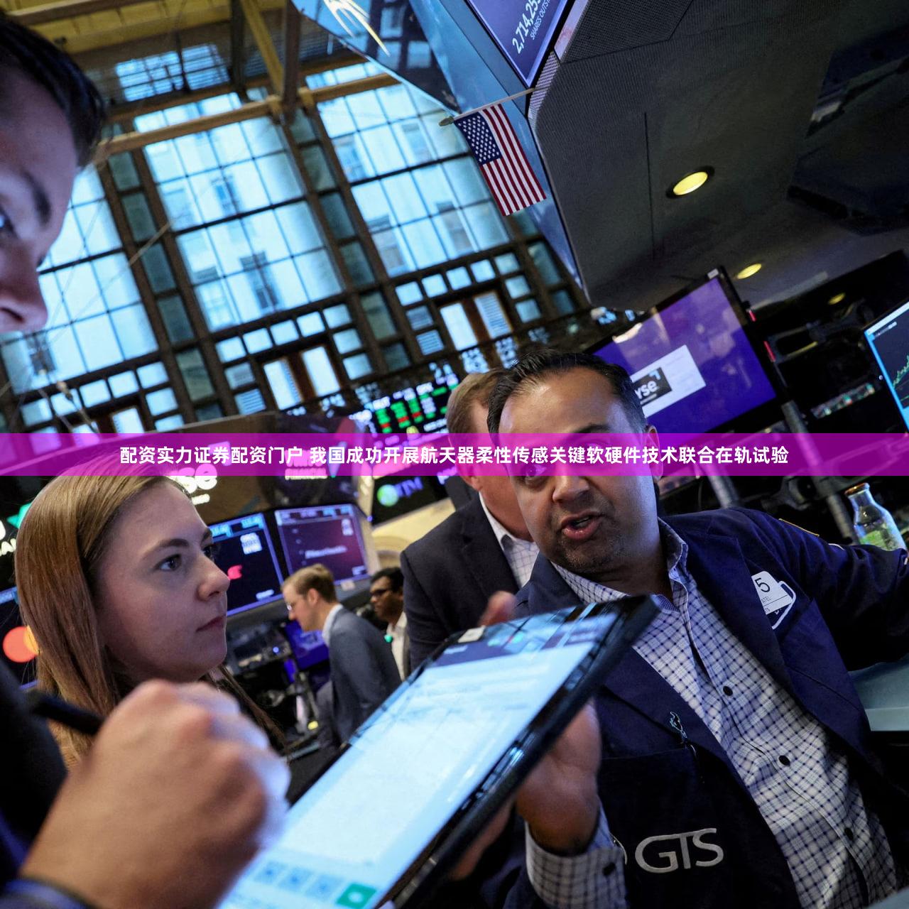 配资实力证券配资门户 我国成功开展航天器柔性传感关键软硬件技术联合在轨试验