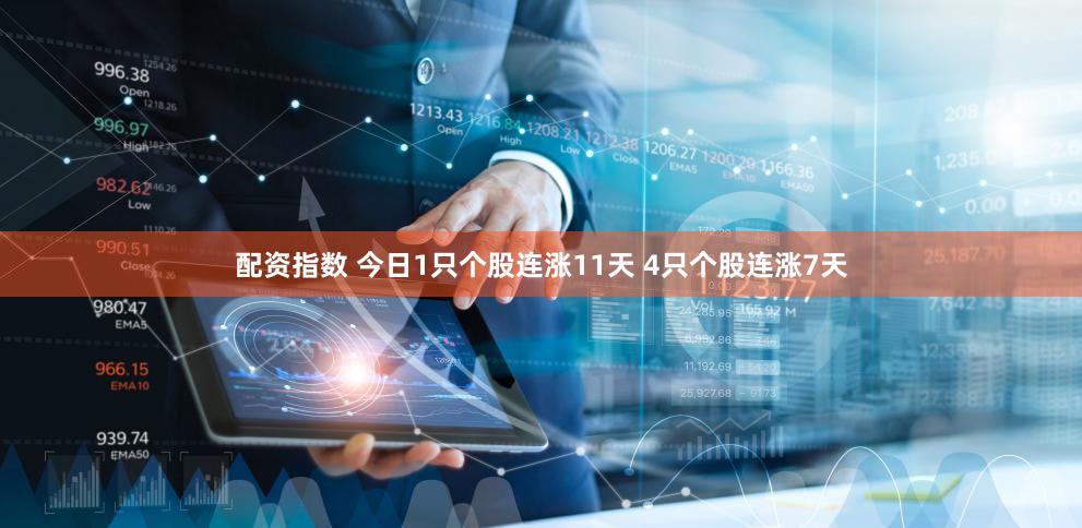配资指数 今日1只个股连涨11天 4只个股连涨7天