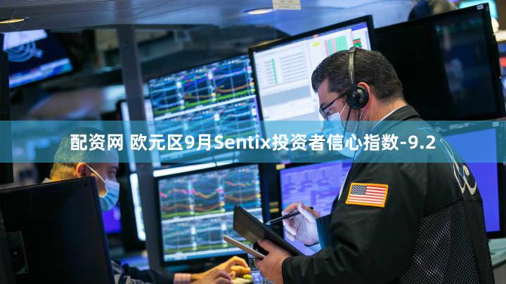 配资网 欧元区9月Sentix投资者信心指数-9.2