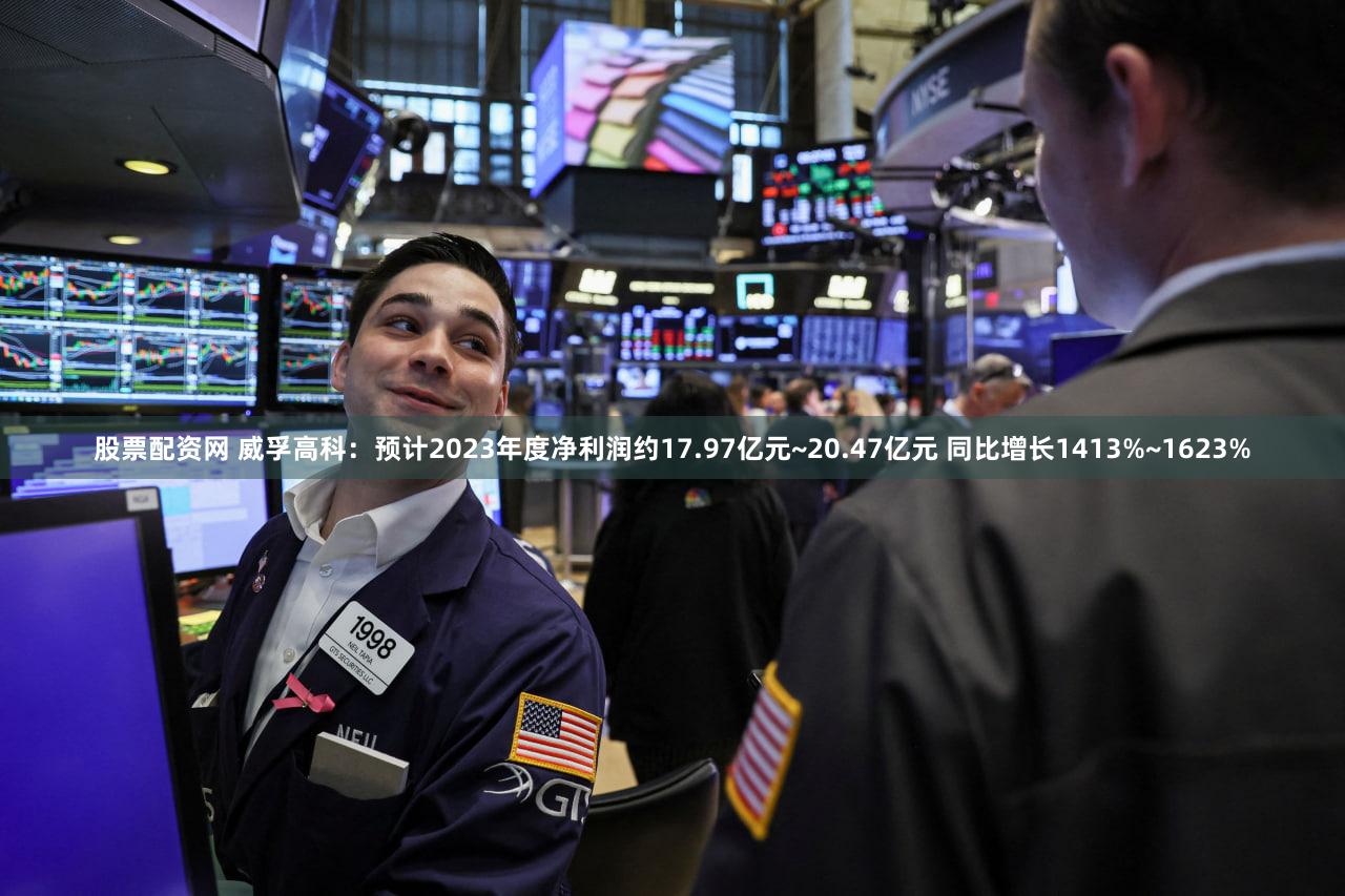 股票配资网 威孚高科：预计2023年度净利润约17.97亿元~20.47亿元 同比增长1413%~1623%
