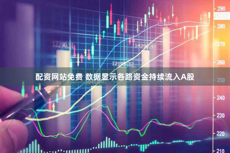 配资网站免费 数据显示各路资金持续流入A股